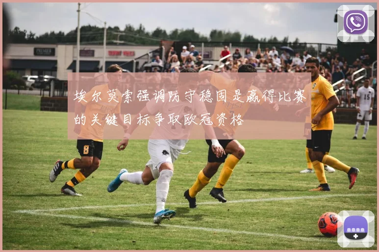 埃尔莫索强调防守稳固是赢得比赛的关键目标争取欧冠资格